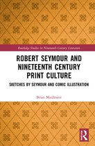 Routledge Studies in Nineteenth Century Literature- Robert Seymour and Nineteenth-Century Print Culture