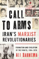 Call to Arms: Iran's Marxist Revolutionaries: Formation and Evolution of the Fada'is, 1964-1976