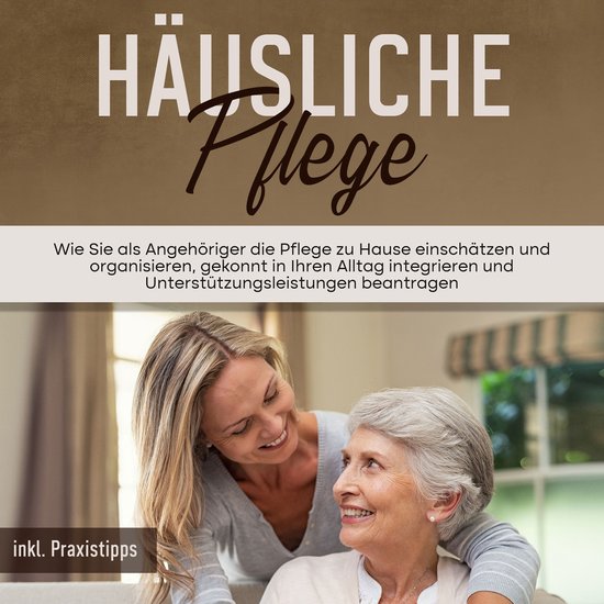 Häusliche Pflege: Wie Sie als Angehöriger die Pflege zu Ha ... - cover