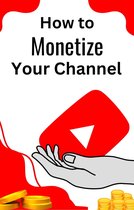 How to Monetize Your YouTube Channel