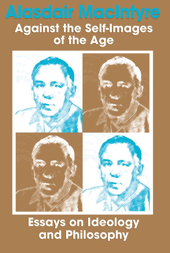 Boekomslag met vier blauwe en bruine portretten van Alasdair MacIntyre. Titel: Against the Self-Images of the Age. Ondertitel: Essays on Ideology and Philosophy.