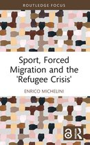 Routledge Focus on Sport, Culture and Society- Sport, Forced Migration and the 'Refugee Crisis'