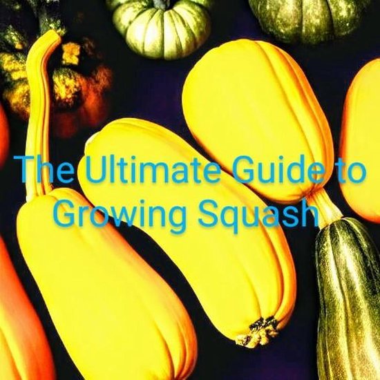 The Ultimate Guide to Growing Squash (ebook), Jimmy Harrison
