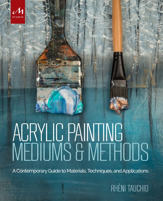 Acrylic Painting Mediums and Methods A Contemporary Guide to Materials, Techniques,... bol