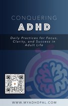 Conquering ADHD: Daily Practices for Focus, Clarity, and Success in Adult Life