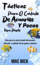 Cuidado De Acuarios - Tácticas Para El Cuidado De Acuarios Y Peces 1era Parte: Guía para la construcción del acuario, elección y cuidado de los peces y plantas