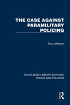 Routledge Library Editions: Police and Policing-The Case Against Paramilitary Policing