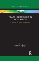 Routledge Focus on Journalism Studies- Peace Journalism in East Africa