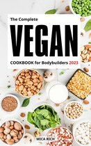 The Complete Vegan Cookbook For Bodybuilders 2023