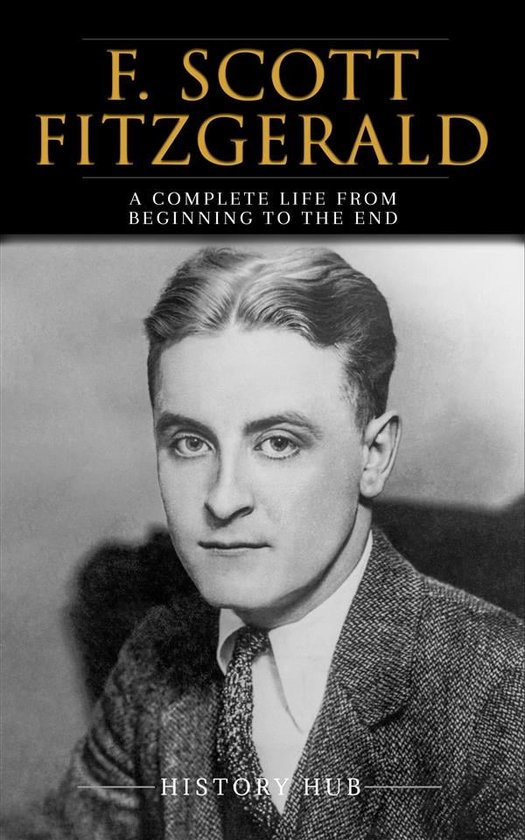 F. Scott Fitzgerald A Complete Life from Beginning to the End (ebook