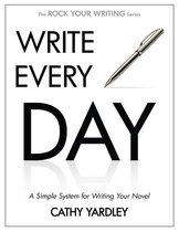 Rock Your Writing 4 - Write Every Day: A Simple System for Writing Your Novel