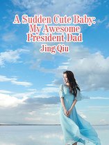 Volume 1 1 - A Sudden Cute Baby: My Awesome President Dad
