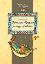 Cucina ed enogastronomia . I quaderni del loggione - Parmigiano-Reggiano, formaggio afrodisiaco