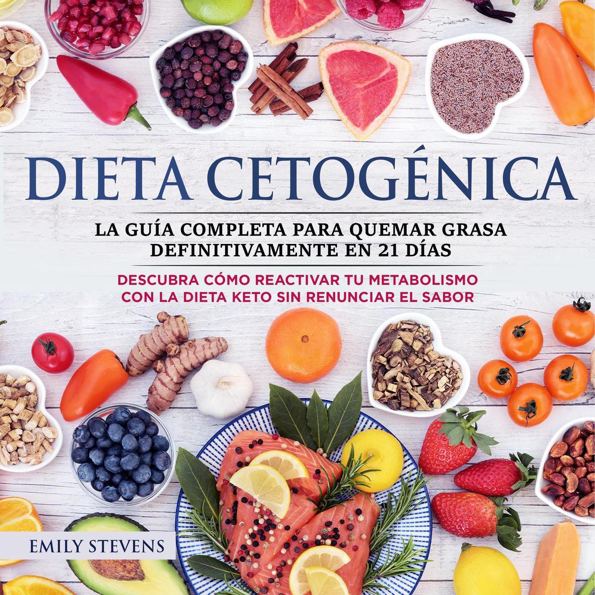 Dieta Cetogénica: La guía completa para quemar grasa definitivamente en 21  Descubra cómo reactivar tu metabolismo con la Dieta Keto sin