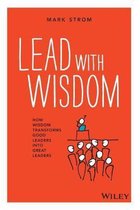 Lead with Wisdom - How Wisdom Transforms Good  Leaders into Great Leaders (POD edition)