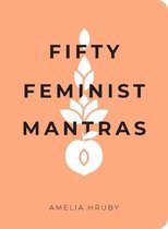 Fifty Feminist Mantras A Yearlong Practice for Cultivating Feminist Consciousness