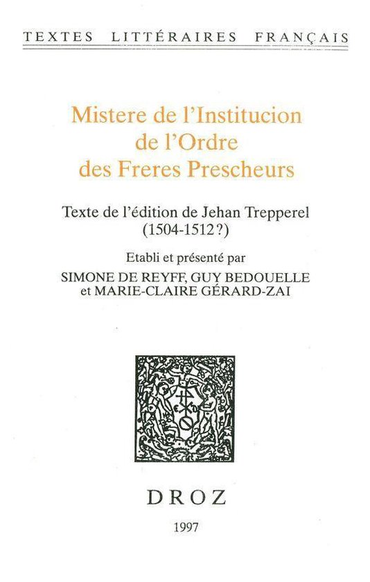 Textes littéraires français - Mistere de l’Institucion de l’Ordre des Freres Prescheurs. Texte de l'édition de Jehan Trepperel (1504-1512?)