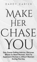 Make Her Chase You: Day Game Dating Advice, Discover Where To Meet Women, How To Approach Women & Attract Women During The Day