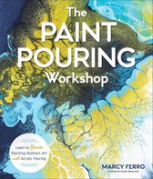 The Paint Pouring Workshop Learn to Create Dazzling Abstract Art with Acrylic Pouring