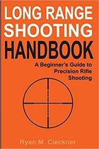 Long Range Shooting Handbook : The Complete Beginner's Guide to Precision Rifle Shooting