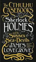 The Cthulhu Casebooks - Sherlock Holmes and the Sussex Sea-Devils