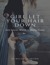Girl Let Your Hair Down: Self Esteem, Worth & Messy Grace
