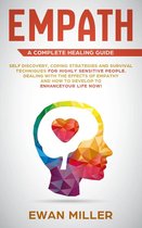 Empath – A Complete Healing Guide: Self-Discovery, Coping Strategies, Survival Techniques for Highly Sensitive People. Dealing with the Effects of Empathy and how to develop to Enhance Your Life NOW!
