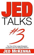 The Jed Talks Trilogy 3 - Jed Talks #3: The Tao of the Large-Breasted Goddess with the Shapely Behind