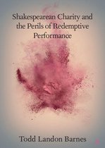 Elements in Shakespeare Performance - Shakespearean Charity and the Perils of Redemptive Performance