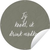 Tuincirkel Spreuken - Quotes - Jij kookt, ik drink wodka - Drank - Koken - 150x150 cm - Ronde Tuinposter - Buiten
