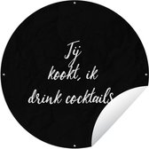 Tuincirkel Jij kookt, ik drink cocktails - Quotes - Spreuken - Cocktail - Drank - 150x150 cm - Ronde Tuinposter - Buiten
