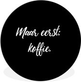 WallCircle - Wandcirkel ⌀ 120 - Spreuken - Quotes - Koffie - Maar eerst: koffie - Ronde schilderijen woonkamer - Wandbord rond - Muurdecoratie cirkel - Kamer decoratie binnen - Wanddecoratie muurcirkel - Woonaccessoires XXL