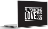 Laptop sticker - 14 inch - Quotes - Spreuken - All you need is love and a dog - Hond - 32x5x23x5cm - Laptopstickers - Laptop skin - Cover