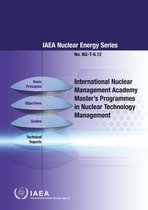 IAEA Nuclear Energy Series 6.12 - International Nuclear Management Academy Master’s Programmes in Nuclear Technology Management