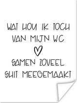 Poster Spreuken - Quotes - Wat hou ik toch van mijn wc, samen zoveel shit meegemaakt - Toilet - 30x40 cm