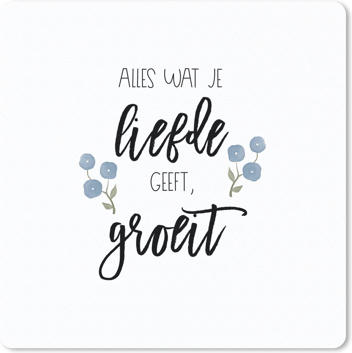 Muismat 20x20 cm - Mousepad Spreuken - Quotes - Alles wat je liefde geeft, groeit - Muismatten