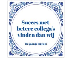 Tegeltje spreuk collega: Succes met betere collega's vinden dan wij. We gaan je missen - cadeau collega afscheid + Plakhanger