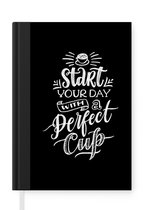 Notitieboek - Schrijfboek - Quotes - Start your day with a perfect cup - Kop koffie - Spreuken - Notitieboekje klein - A5 formaat - Schrijfblok