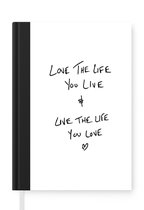 Notitieboek - Schrijfboek - Quotes - Leven - Love the life you live & live the life you love - Spreuken - Notitieboekje klein - A5 formaat - Schrijfblok