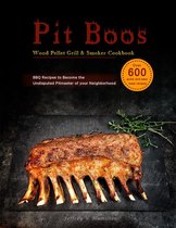 Pit Boos Wood Pellet Grill & Smoker Cookbook ：Over 600 quick and easy meal recipes，BBQ Recipes to Become the Undisputed Pitmaster of your Neighborhood