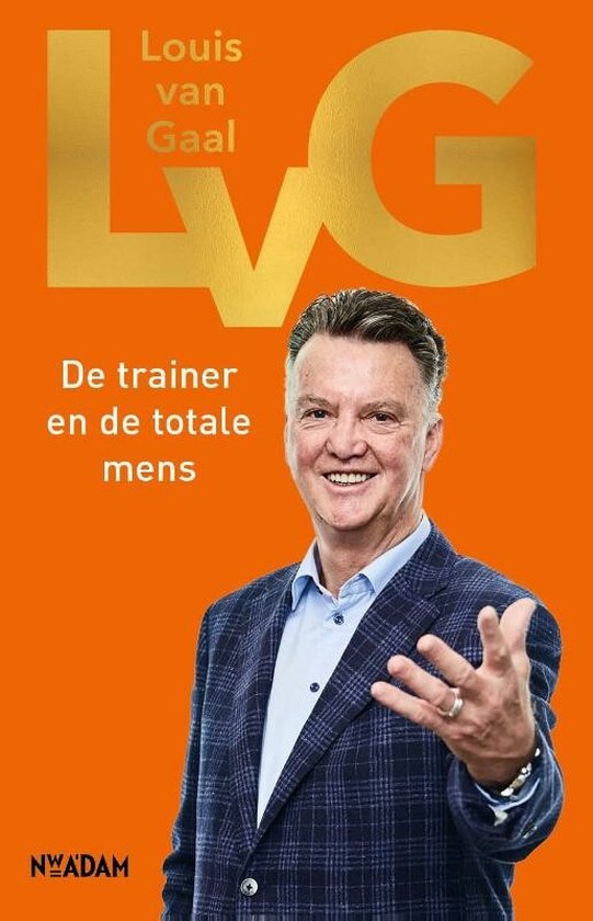 LvG; de trainer en de totale mens – Louis van Gaal