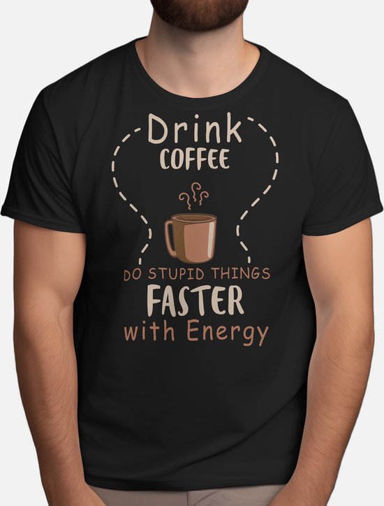Drink Coffee Do Stupid Things Faster with Energy - T Shirt - Funny - LOL - Humor - Jokes - Grappig - Lachen - Grapjes - Leuk - Lollig
