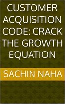Customer Acquisition Code: Crack the Growth Equation
