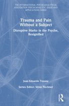The International Psychoanalytical Association Psychoanalytic Ideas and Applications Series- Trauma and Pain Without a Subject