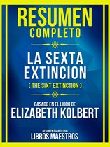 Resumen Completo - La Sexta Extincion (The Sixt Extinction) - Basado En El Libro De Elizabeth Kolbert
