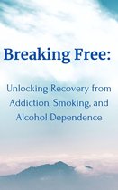 Breaking Free: Unlocking Recovery from Addiction, Smoking, and Alcohol Dependence