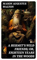 A Hermit's Wild Friends; or, Eighteen Years in the Woods