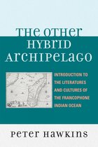 After the Empire: The Francophone World and Postcolonial France-The Other Hybrid Archipelago