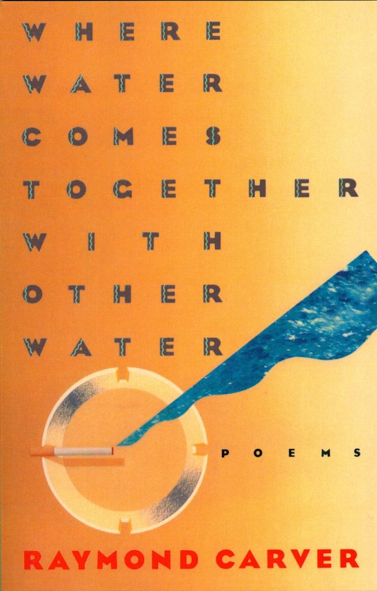 Boekcover met tekst "Where Water Comes Together With Other Water Poems" en "Raymond Carver" op een oranjegele achtergrond. Een blauwe lijn met water stroomt door een cirkel met een sigaret.