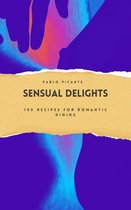 Sensual Delights: 100 Recipes for Romantic Dining